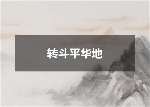 转斗平华地