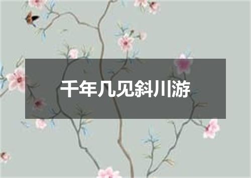 千年几见斜川游