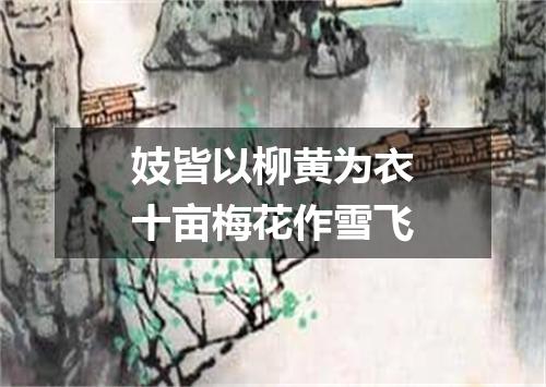 妓皆以柳黄为衣十亩梅花作雪飞