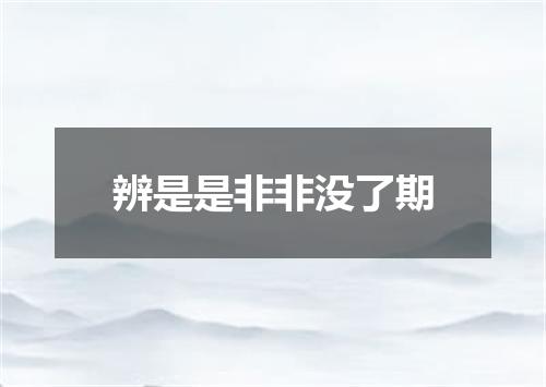 辨是是非非没了期