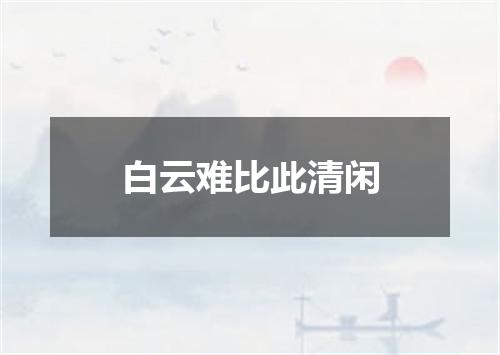 白云难比此清闲