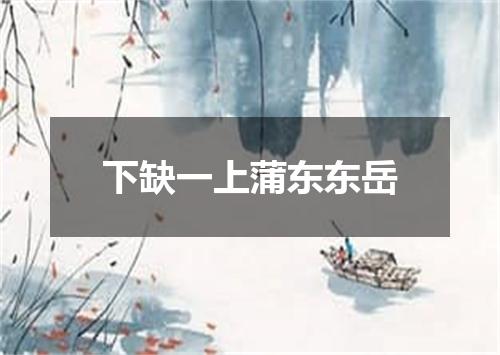 下缺一上蒲东东岳