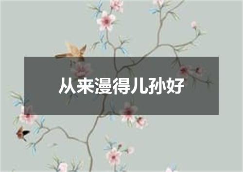 从来漫得儿孙好