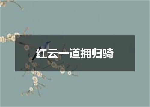 红云一道拥归骑