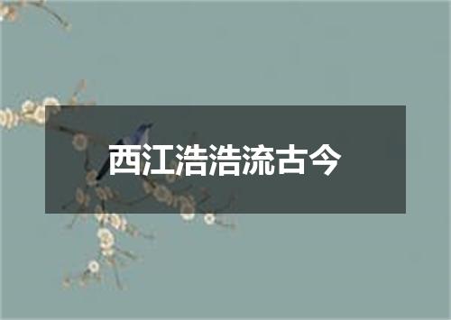 西江浩浩流古今
