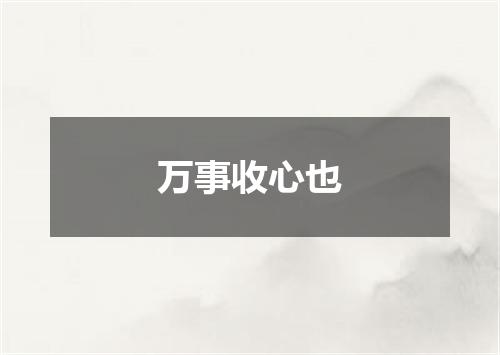 万事收心也