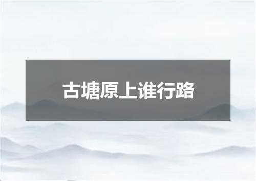 古塘原上谁行路