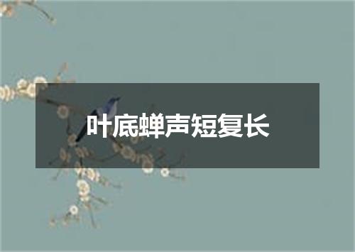 叶底蝉声短复长