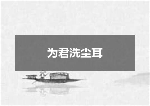 为君洗尘耳