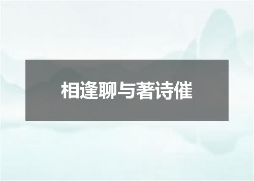 相逢聊与著诗催
