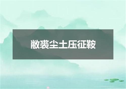 敝裘尘土压征鞍