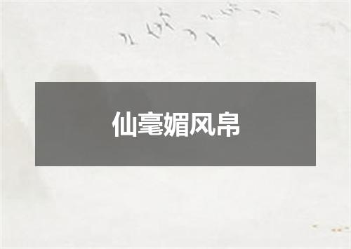 仙毫媚风帛