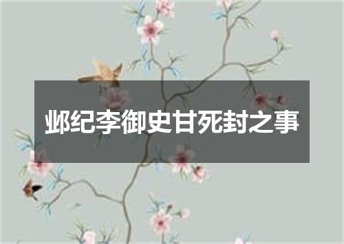 邺纪李御史甘死封之事