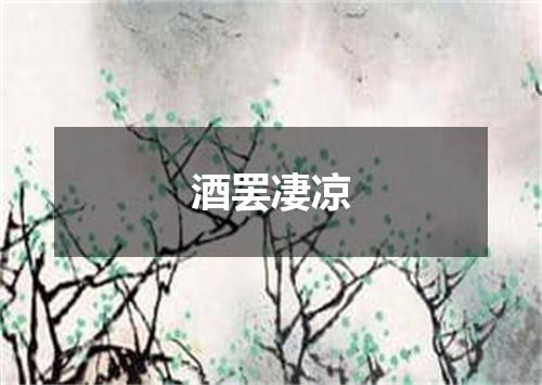 酒罢凄凉