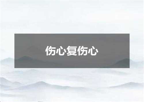 伤心复伤心
