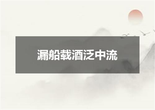 漏船载酒泛中流