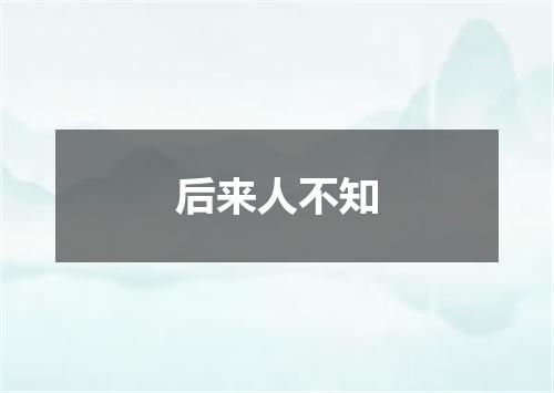 后来人不知