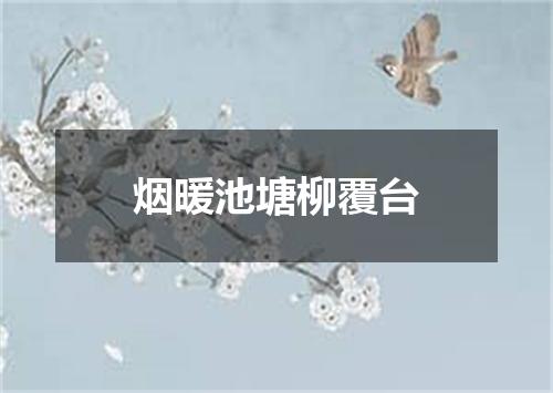 烟暖池塘柳覆台