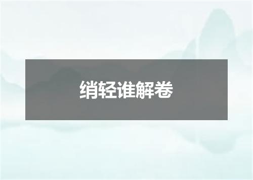 绡轻谁解卷