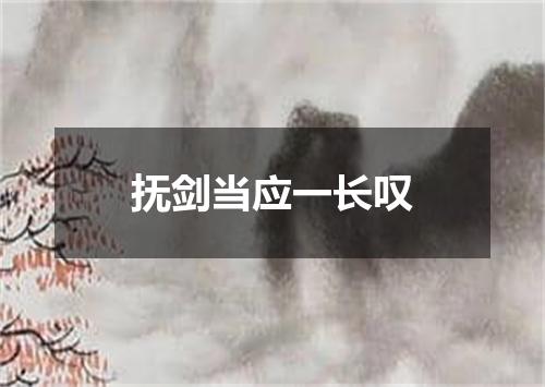 抚剑当应一长叹