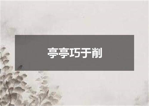 亭亭巧于削