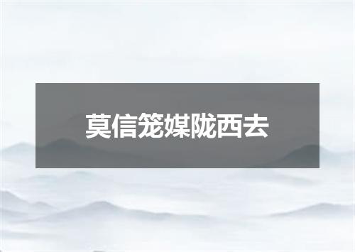 莫信笼媒陇西去