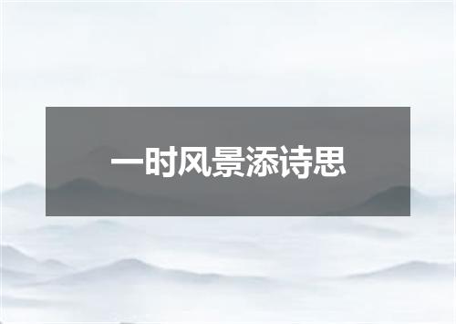 一时风景添诗思