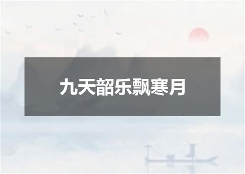 九天韶乐飘寒月