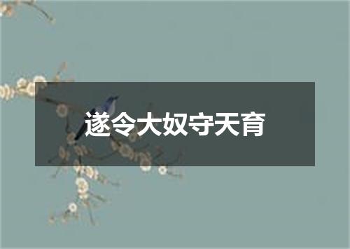 遂令大奴守天育