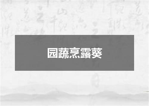 园蔬烹露葵