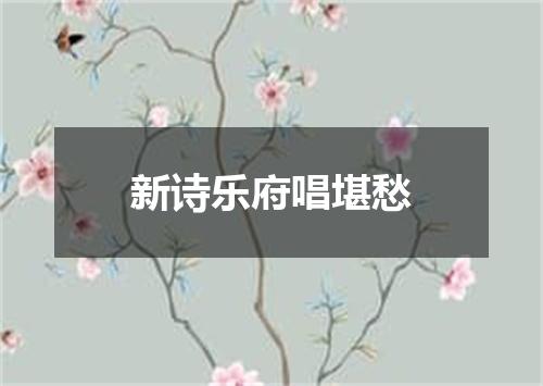 新诗乐府唱堪愁