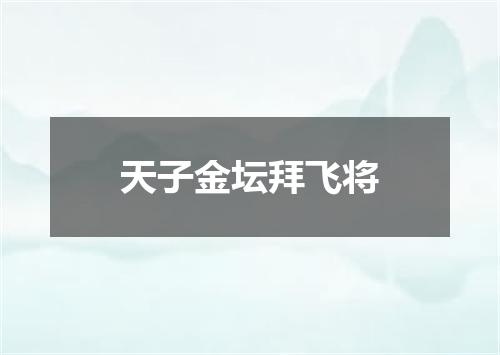 天子金坛拜飞将