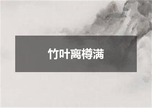 竹叶离樽满
