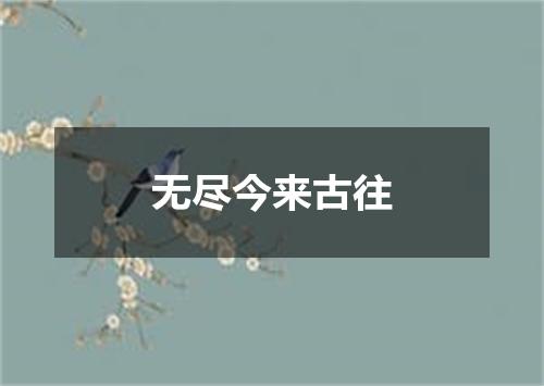 无尽今来古往