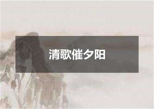 清歌催夕阳