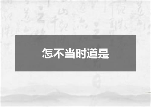 怎不当时道是