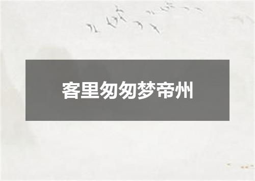 客里匆匆梦帝州