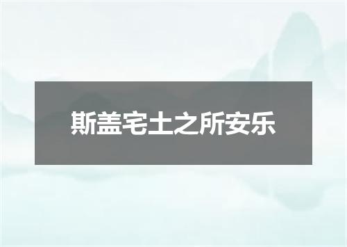 斯盖宅土之所安乐