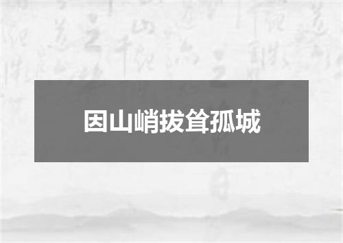 因山峭拔耸孤城
