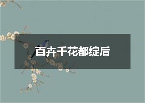 百卉千花都绽后