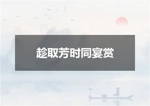 趁取芳时同宴赏