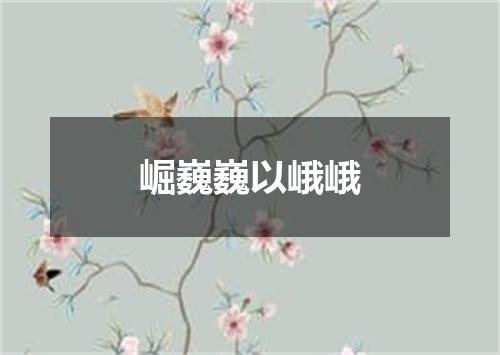 崛巍巍以峨峨