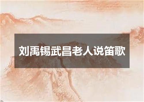 刘禹锡武昌老人说笛歌