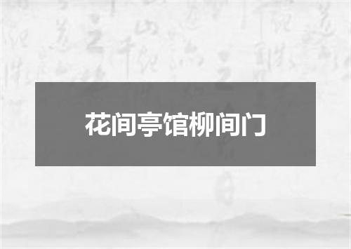 花间亭馆柳间门