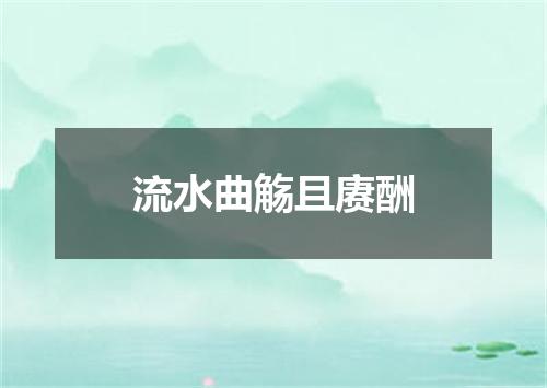 流水曲觞且赓酬
