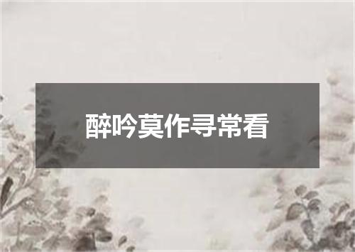 醉吟莫作寻常看