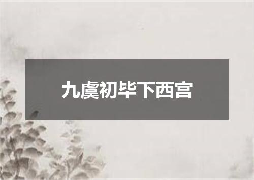 九虞初毕下西宫