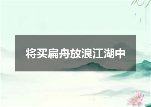 将买扁舟放浪江湖中
