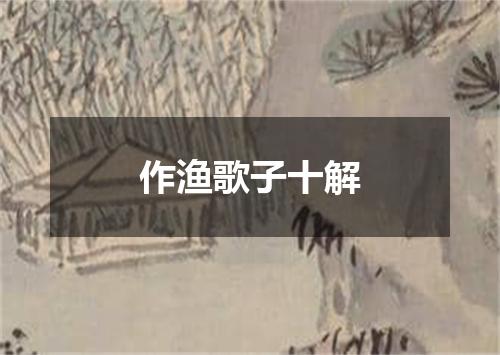 作渔歌子十解