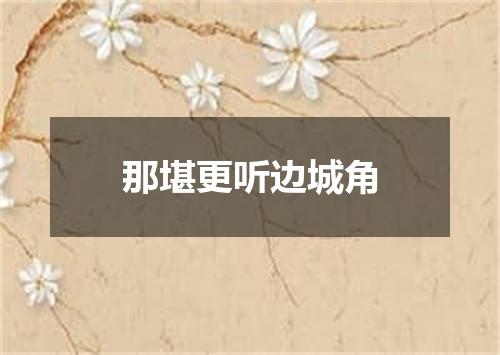 那堪更听边城角